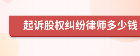 起诉股权纠纷律师多少钱