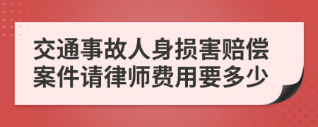 交通事故人身损害赔偿案件请律师费用要多少