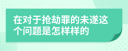 在对于抢劫罪的未遂这个问题是怎样样的