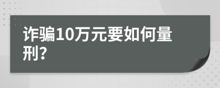 诈骗10万元要如何量刑？