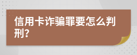 信用卡诈骗罪要怎么判刑？