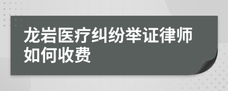 龙岩医疗纠纷举证律师如何收费