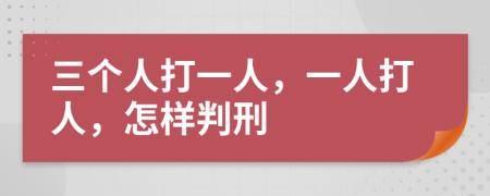 三个人打一人，一人打人，怎样判刑