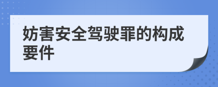 妨害安全驾驶罪的构成要件