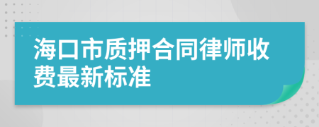 海口市质押合同律师收费最新标准