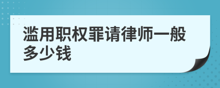 滥用职权罪请律师一般多少钱