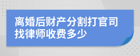 离婚后财产分割打官司找律师收费多少