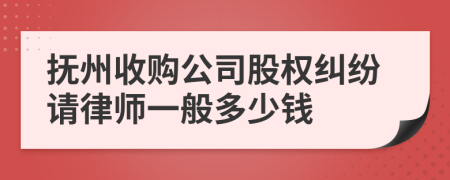 抚州收购公司股权纠纷请律师一般多少钱