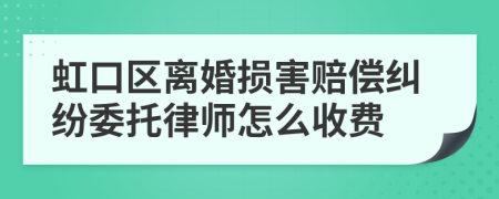 虹口区离婚损害赔偿纠纷委托律师怎么收费