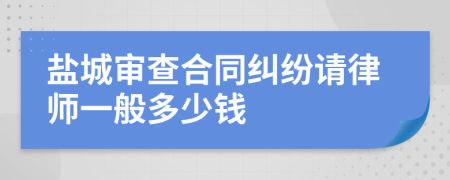 盐城审查合同纠纷请律师一般多少钱