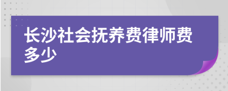 长沙社会抚养费律师费多少