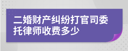 二婚财产纠纷打官司委托律师收费多少