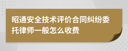 昭通安全技术评价合同纠纷委托律师一般怎么收费