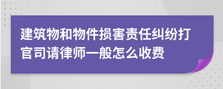 建筑物和物件损害责任纠纷打官司请律师一般怎么收费
