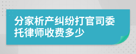 分家析产纠纷打官司委托律师收费多少