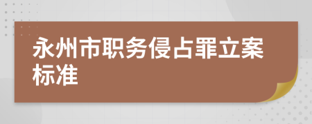 永州市职务侵占罪立案标准