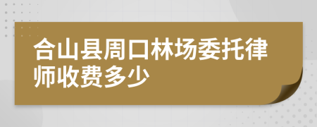 合山县周口林场委托律师收费多少