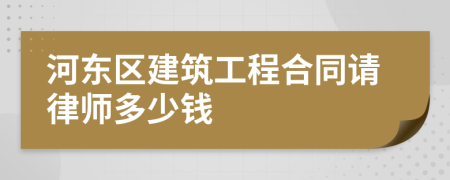 河东区建筑工程合同请律师多少钱