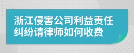 浙江侵害公司利益责任纠纷请律师如何收费