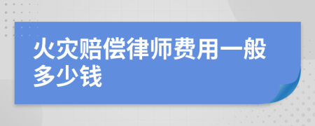 火灾赔偿律师费用一般多少钱