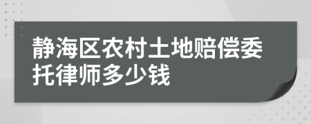 静海区农村土地赔偿委托律师多少钱