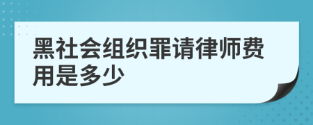 黑社会组织罪请律师费用是多少