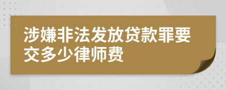 涉嫌非法发放贷款罪要交多少律师费