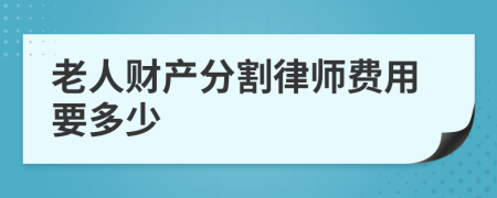 老人财产分割律师费用要多少