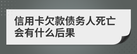 信用卡欠款债务人死亡会有什么后果