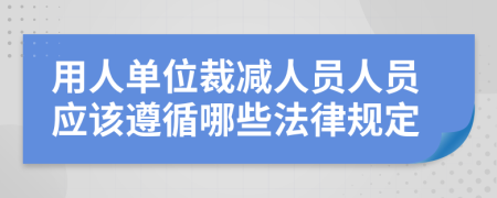 用人单位裁减人员人员应该遵循哪些法律规定