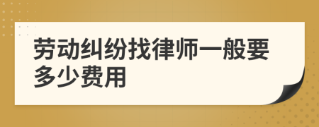 劳动纠纷找律师一般要多少费用