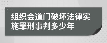 组织会道门破坏法律实施罪刑事判多少年