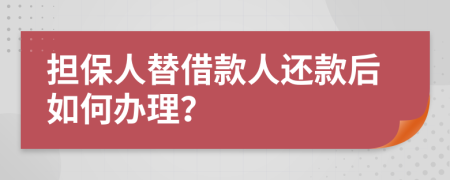 担保人替借款人还款后如何办理？