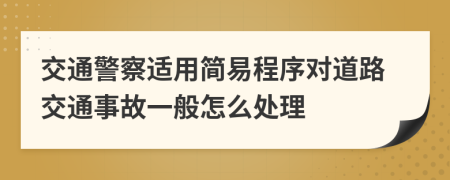 交通警察适用简易程序对道路交通事故一般怎么处理