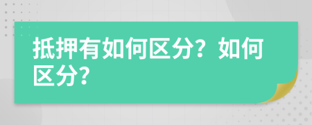 抵押有如何区分？如何区分？