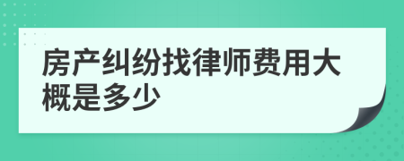 房产纠纷找律师费用大概是多少