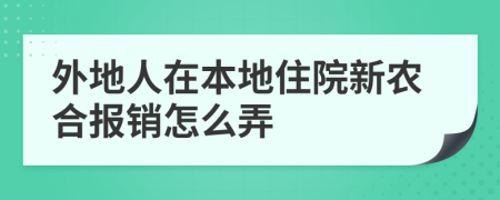 外地人在本地住院新农合报销怎么弄