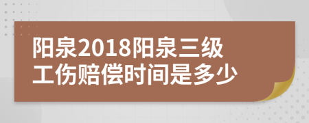 阳泉2018阳泉三级工伤赔偿时间是多少