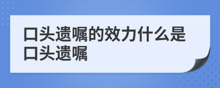 口头遗嘱的效力什么是口头遗嘱