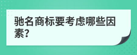 驰名商标要考虑哪些因素？