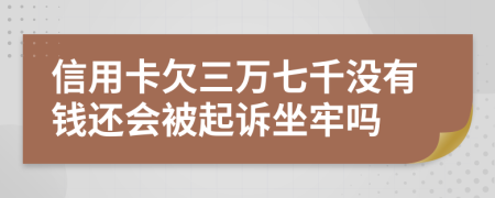 信用卡欠三万七千没有钱还会被起诉坐牢吗