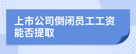 上市公司倒闭员工工资能否提取