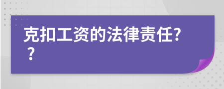 克扣工资的法律责任? ?