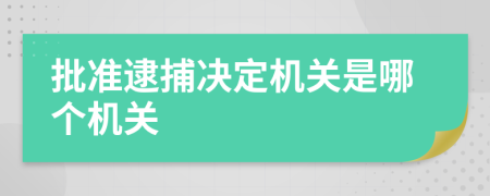 批准逮捕决定机关是哪个机关