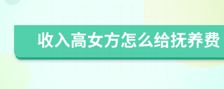 收入高女方怎么给抚养费