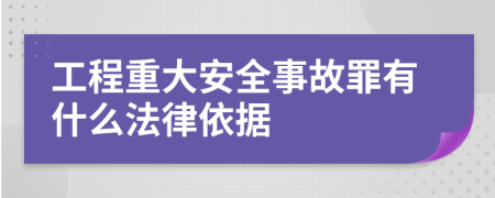 工程重大安全事故罪有什么法律依据