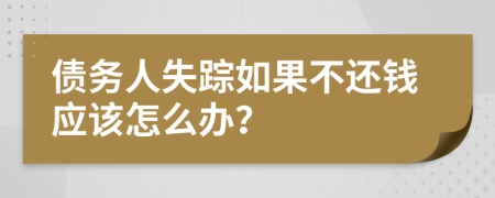 债务人失踪如果不还钱应该怎么办？