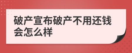 破产宣布破产不用还钱会怎么样