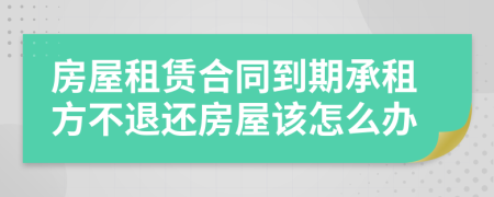 房屋租赁合同到期承租方不退还房屋该怎么办