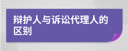 辩护人与诉讼代理人的区别